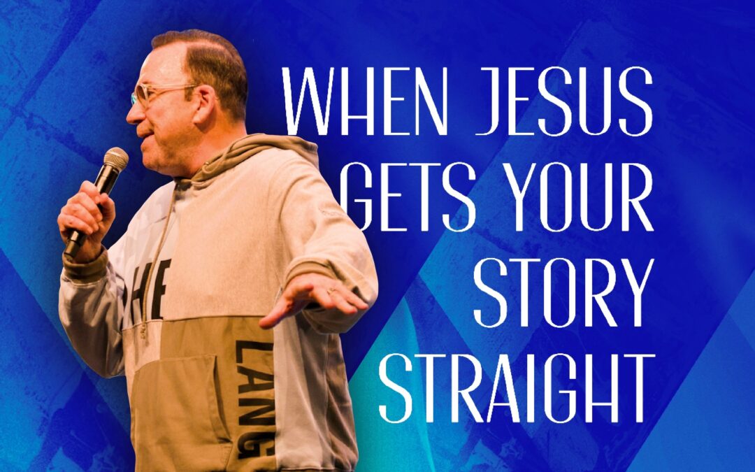 When Jesus Gets Your Story Straight | Apostle Jim Raley