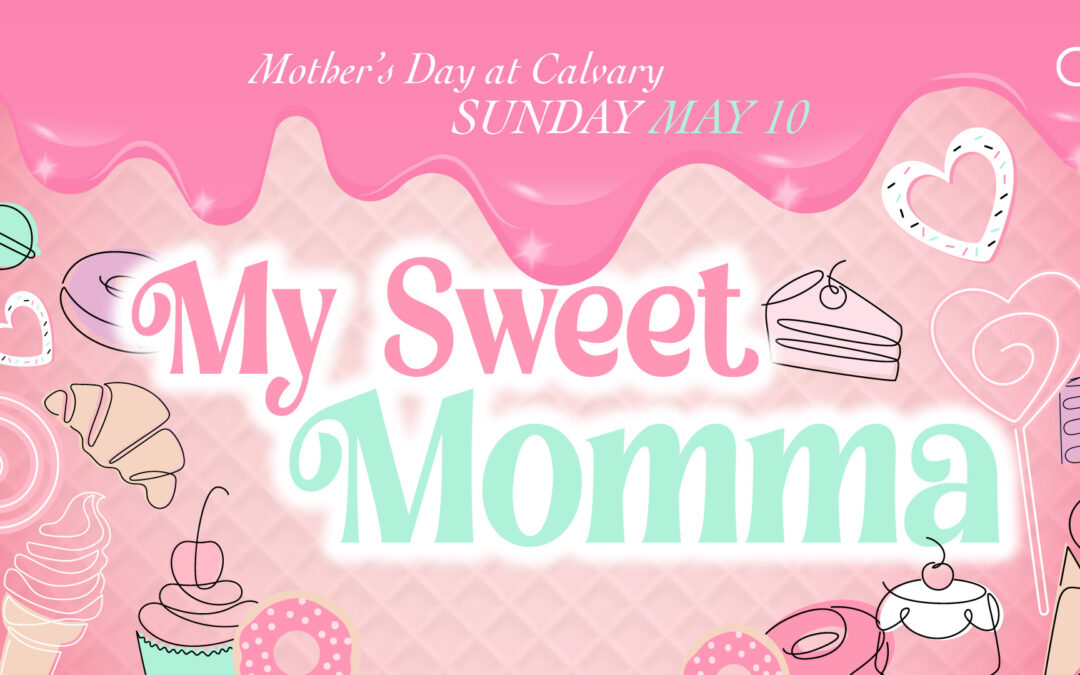 My Sweet Momma: Mother’s Day at Calvary